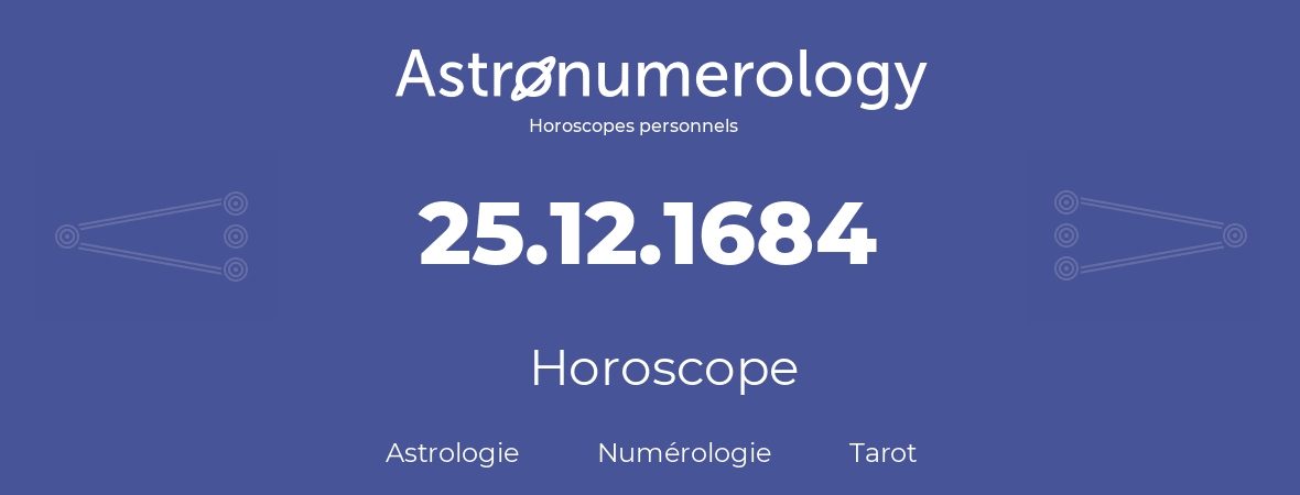 Horoscope pour anniversaire (jour de naissance): 25.12.1684 (25 Décembre 1684)