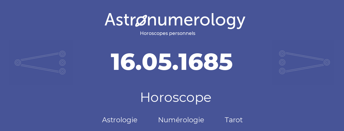 Horoscope pour anniversaire (jour de naissance): 16.05.1685 (16 Mai 1685)
