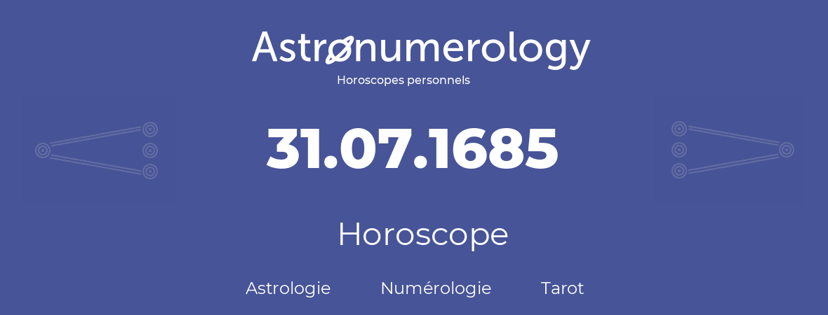 Horoscope pour anniversaire (jour de naissance): 31.07.1685 (31 Juillet 1685)