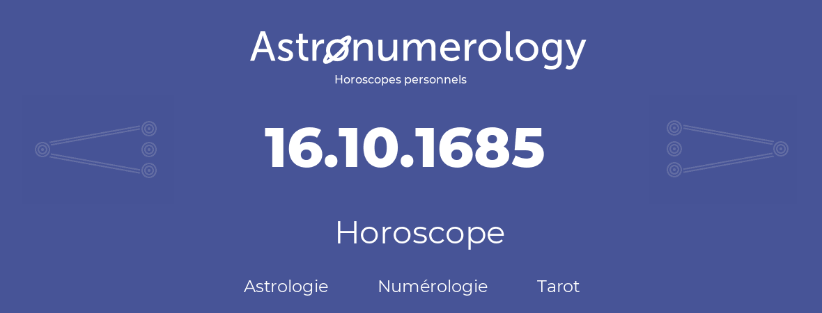 Horoscope pour anniversaire (jour de naissance): 16.10.1685 (16 Octobre 1685)