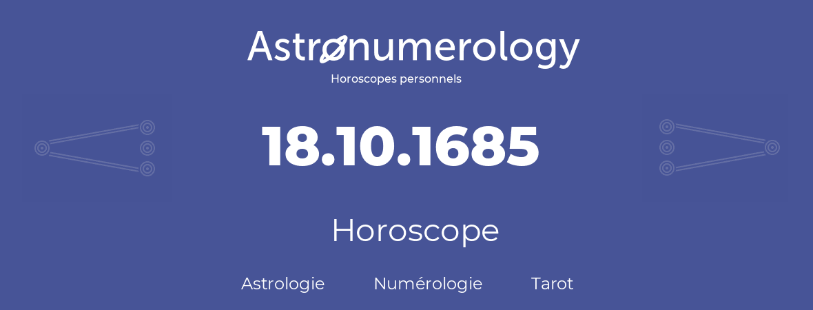 Horoscope pour anniversaire (jour de naissance): 18.10.1685 (18 Octobre 1685)