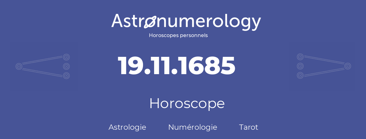 Horoscope pour anniversaire (jour de naissance): 19.11.1685 (19 Novembre 1685)