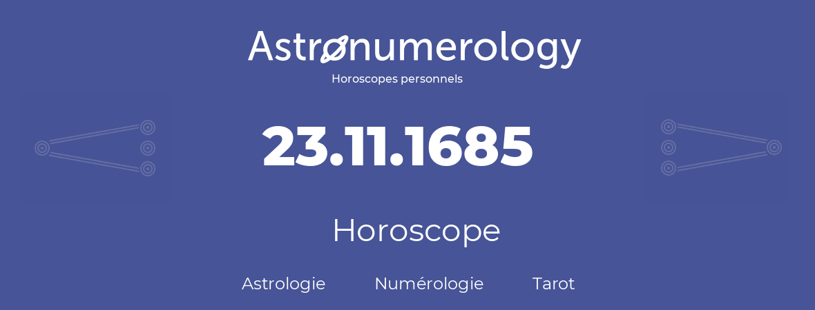 Horoscope pour anniversaire (jour de naissance): 23.11.1685 (23 Novembre 1685)