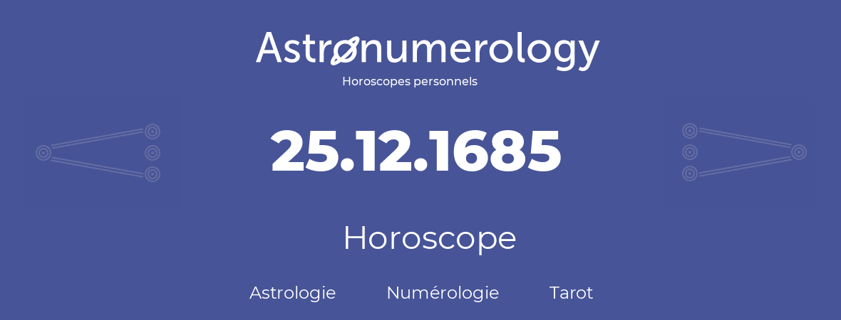 Horoscope pour anniversaire (jour de naissance): 25.12.1685 (25 Décembre 1685)
