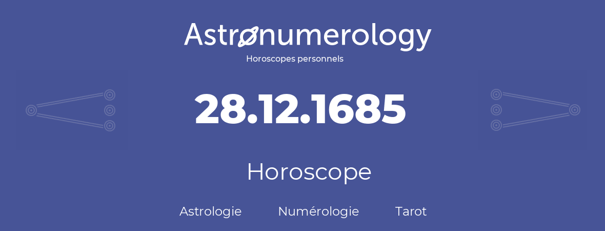 Horoscope pour anniversaire (jour de naissance): 28.12.1685 (28 Décembre 1685)