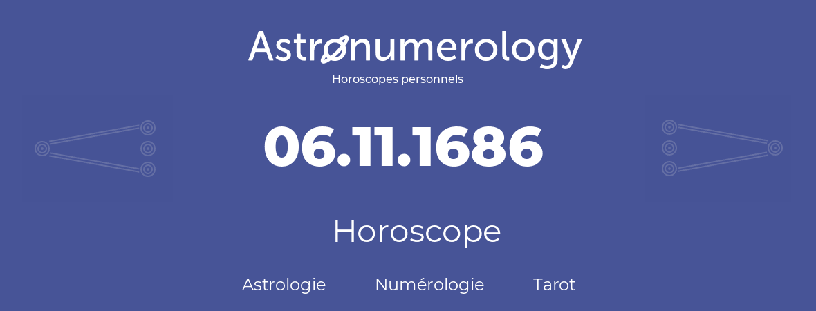 Horoscope pour anniversaire (jour de naissance): 06.11.1686 (06 Novembre 1686)