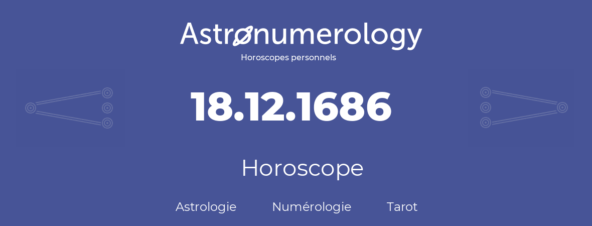 Horoscope pour anniversaire (jour de naissance): 18.12.1686 (18 Décembre 1686)