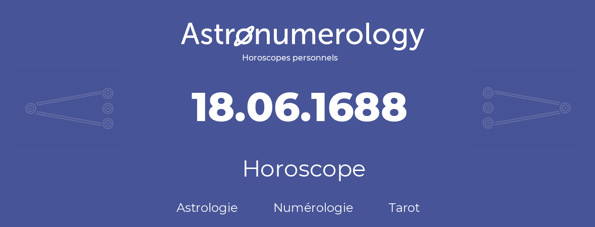 Horoscope pour anniversaire (jour de naissance): 18.06.1688 (18 Juin 1688)