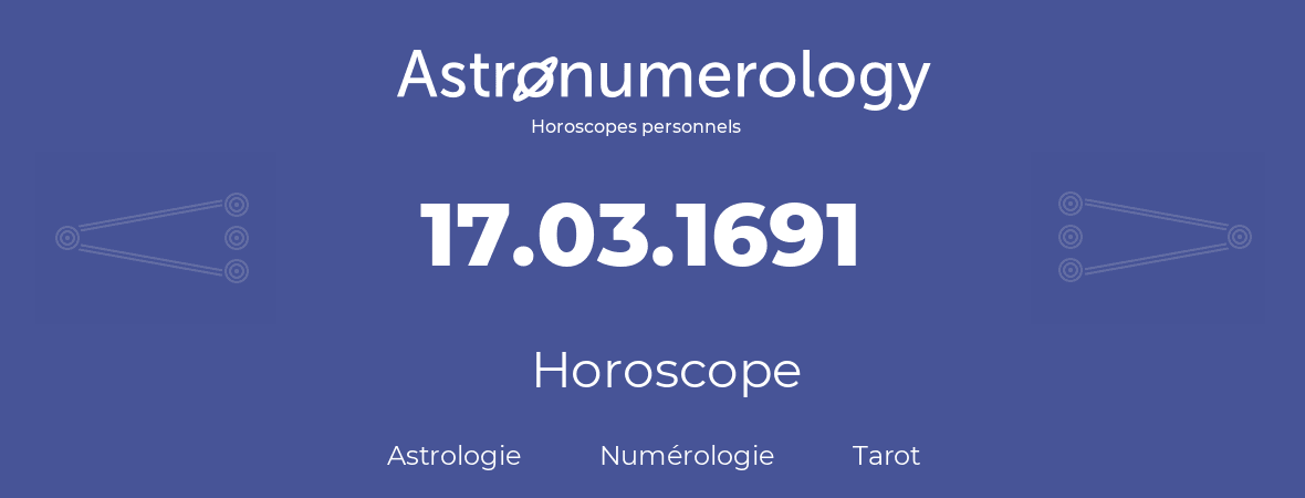 Horoscope pour anniversaire (jour de naissance): 17.03.1691 (17 Mars 1691)