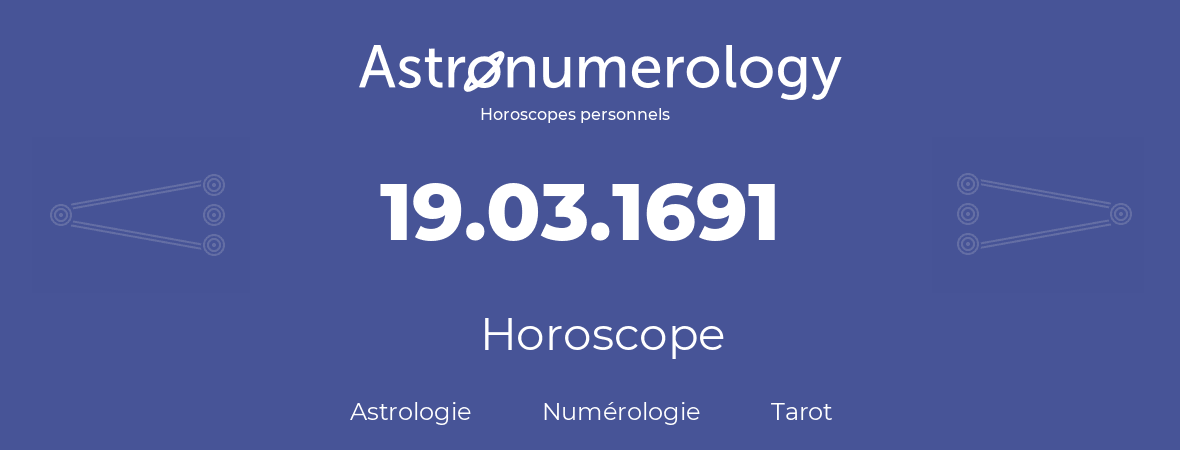 Horoscope pour anniversaire (jour de naissance): 19.03.1691 (19 Mars 1691)