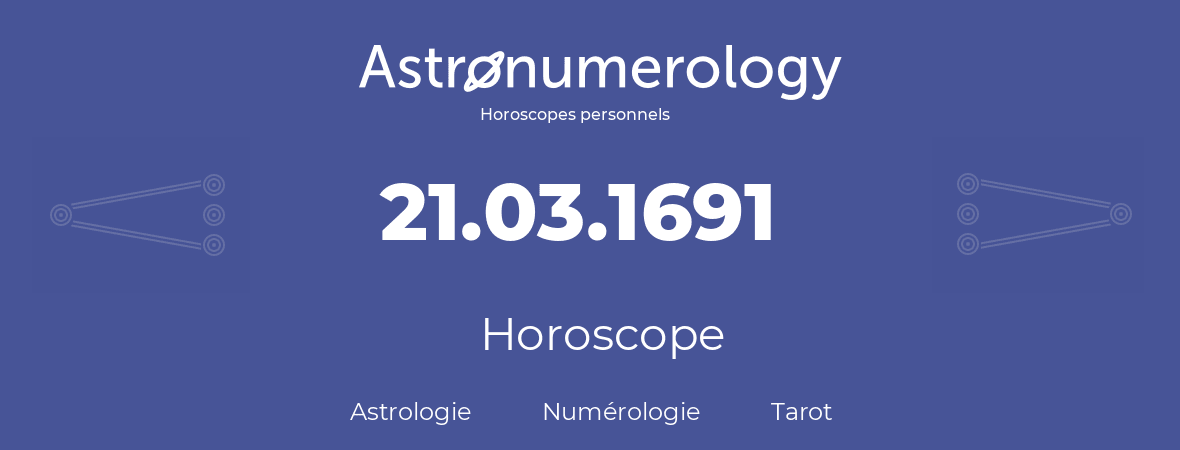 Horoscope pour anniversaire (jour de naissance): 21.03.1691 (21 Mars 1691)