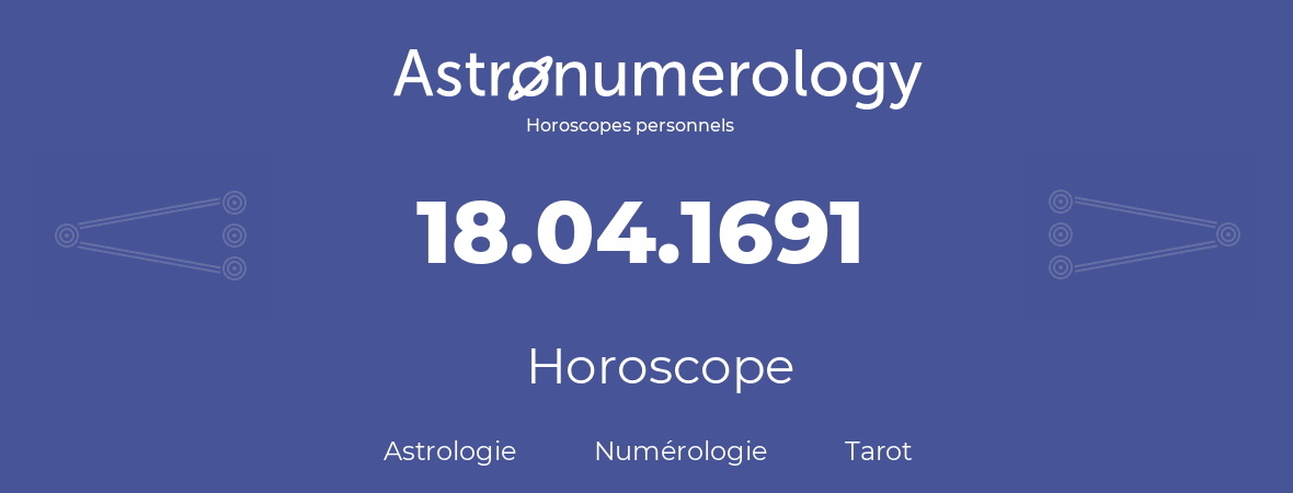 Horoscope pour anniversaire (jour de naissance): 18.04.1691 (18 Avril 1691)