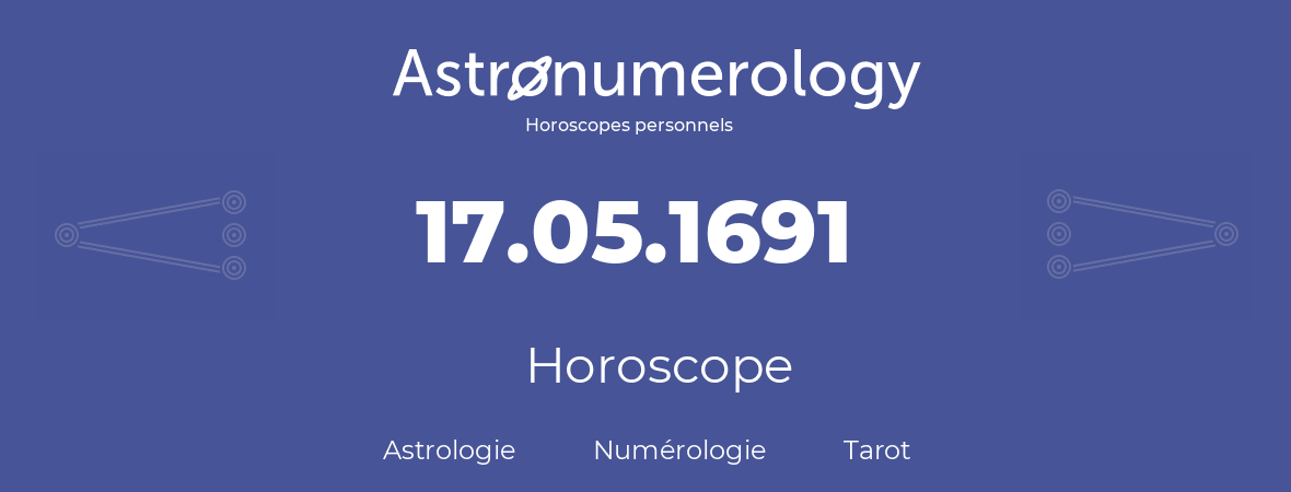 Horoscope pour anniversaire (jour de naissance): 17.05.1691 (17 Mai 1691)