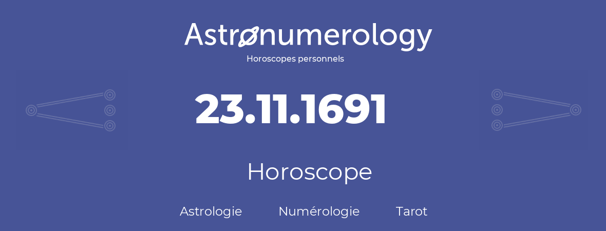 Horoscope pour anniversaire (jour de naissance): 23.11.1691 (23 Novembre 1691)