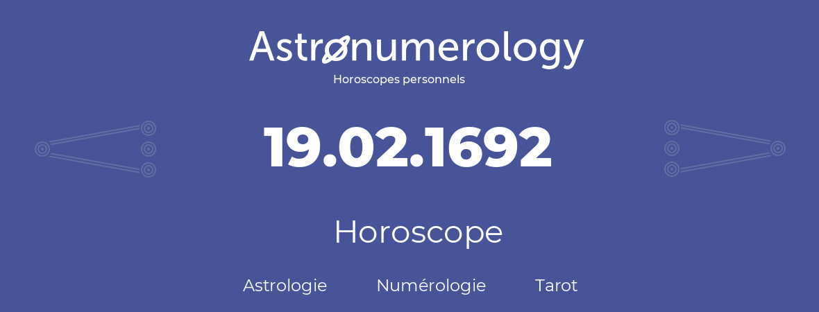 Horoscope pour anniversaire (jour de naissance): 19.02.1692 (19 Février 1692)