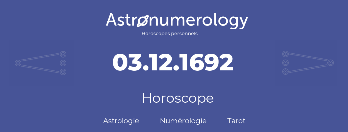 Horoscope pour anniversaire (jour de naissance): 03.12.1692 (03 Décembre 1692)