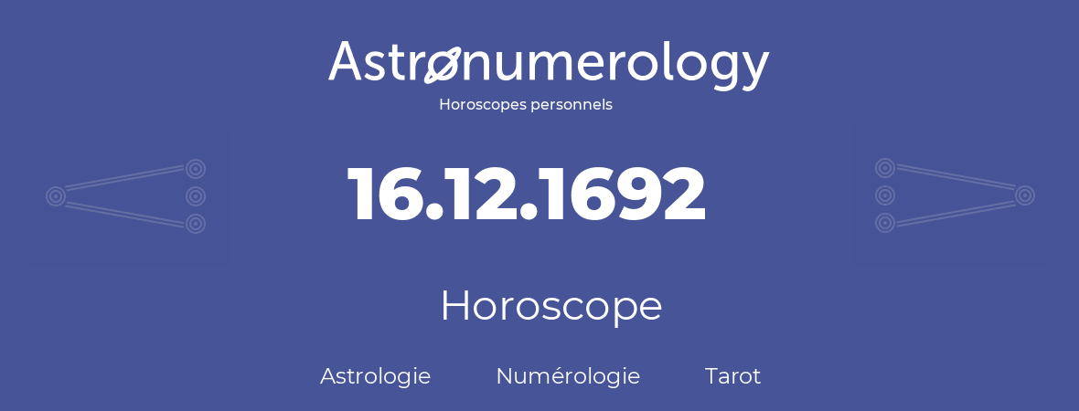 Horoscope pour anniversaire (jour de naissance): 16.12.1692 (16 Décembre 1692)