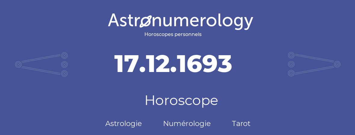 Horoscope pour anniversaire (jour de naissance): 17.12.1693 (17 Décembre 1693)