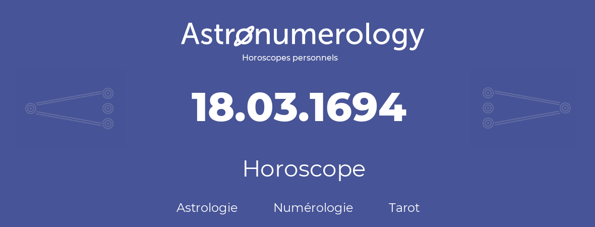 Horoscope pour anniversaire (jour de naissance): 18.03.1694 (18 Mars 1694)