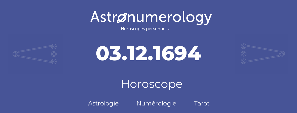 Horoscope pour anniversaire (jour de naissance): 03.12.1694 (03 Décembre 1694)