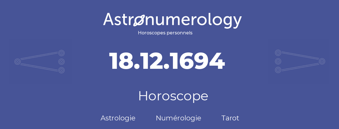 Horoscope pour anniversaire (jour de naissance): 18.12.1694 (18 Décembre 1694)