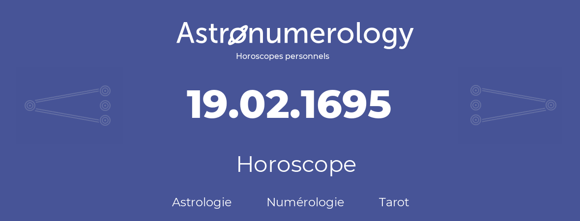 Horoscope pour anniversaire (jour de naissance): 19.02.1695 (19 Février 1695)