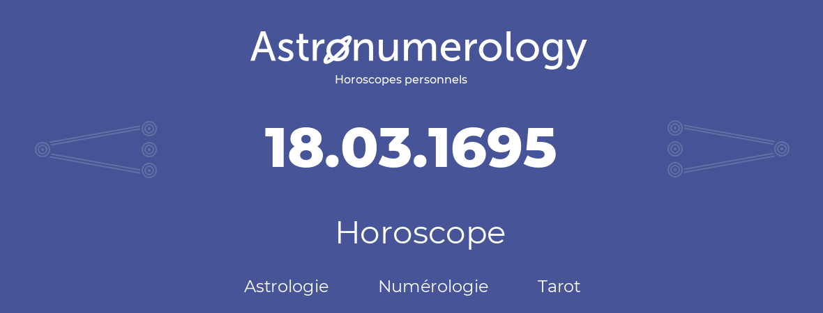 Horoscope pour anniversaire (jour de naissance): 18.03.1695 (18 Mars 1695)