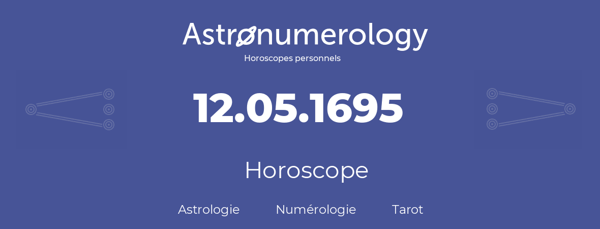 Horoscope pour anniversaire (jour de naissance): 12.05.1695 (12 Mai 1695)