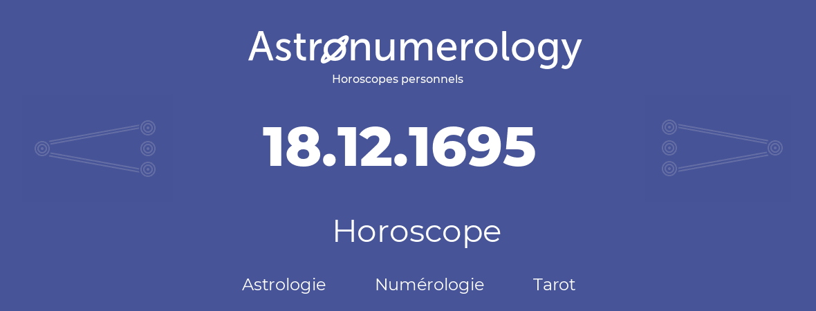 Horoscope pour anniversaire (jour de naissance): 18.12.1695 (18 Décembre 1695)
