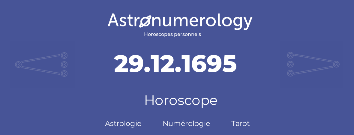 Horoscope pour anniversaire (jour de naissance): 29.12.1695 (29 Décembre 1695)