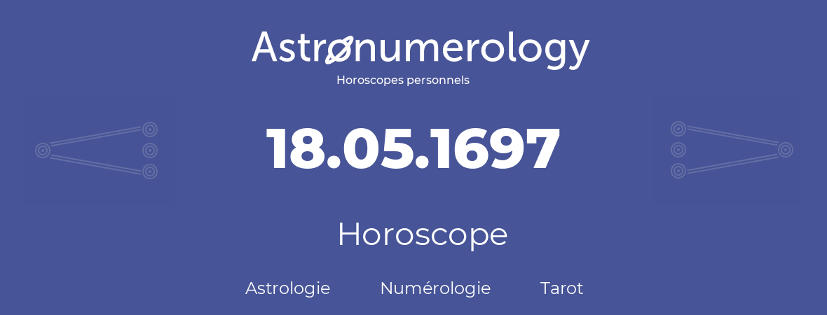 Horoscope pour anniversaire (jour de naissance): 18.05.1697 (18 Mai 1697)