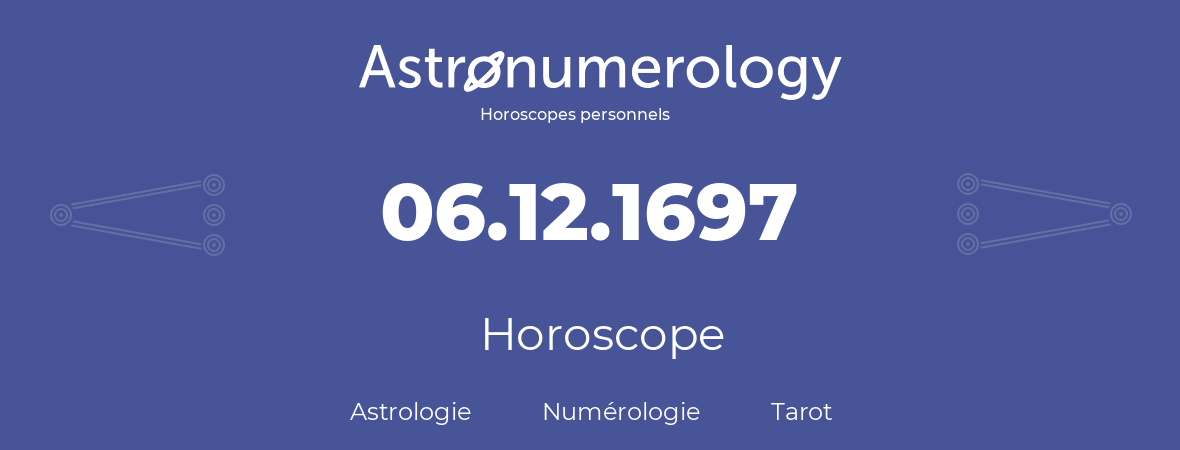 Horoscope pour anniversaire (jour de naissance): 06.12.1697 (06 Décembre 1697)