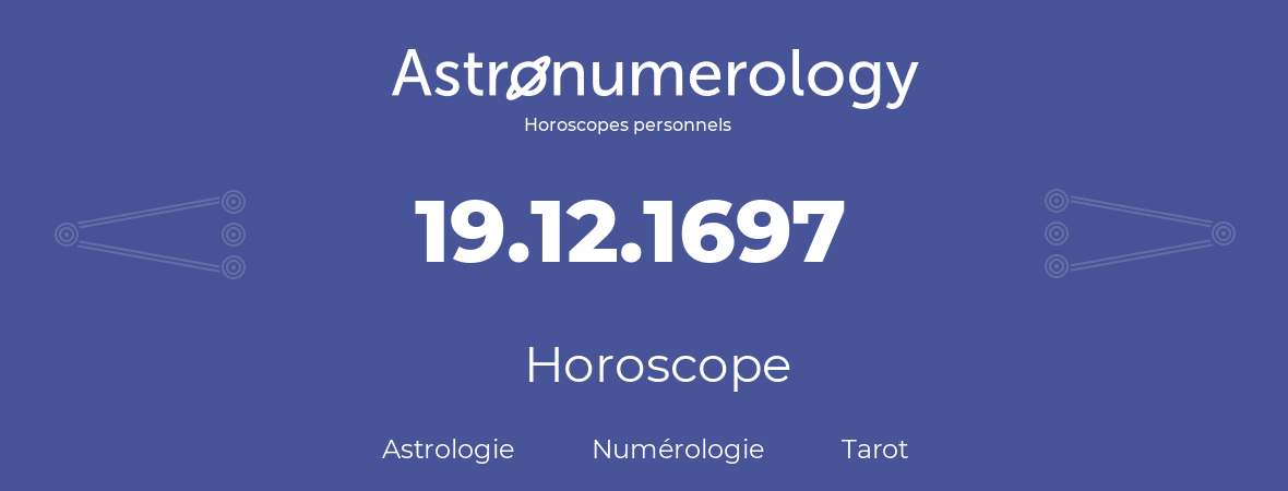 Horoscope pour anniversaire (jour de naissance): 19.12.1697 (19 Décembre 1697)