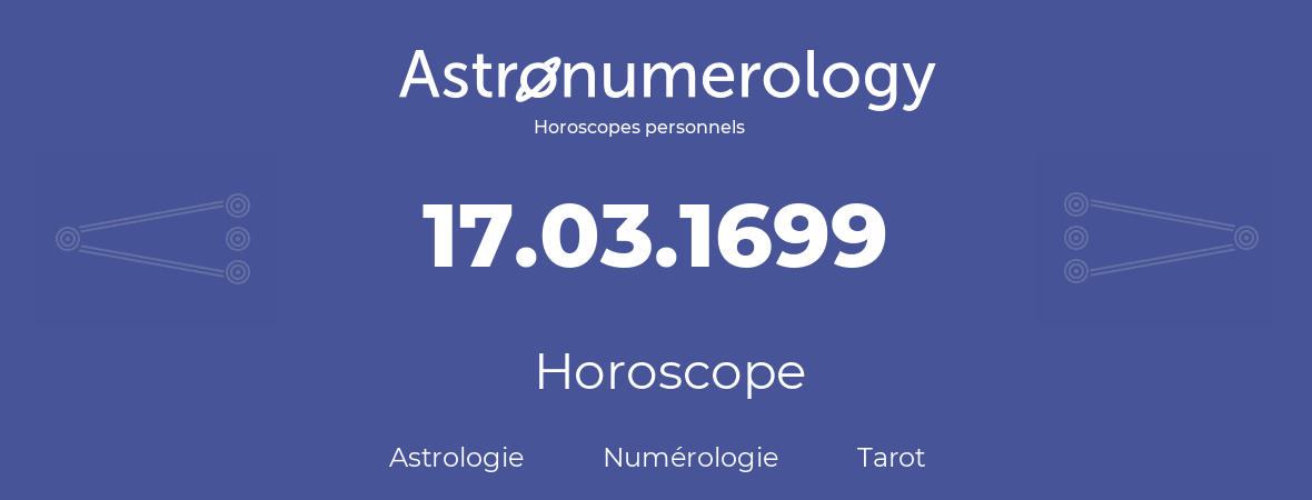 Horoscope pour anniversaire (jour de naissance): 17.03.1699 (17 Mars 1699)