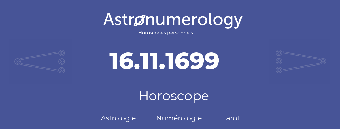 Horoscope pour anniversaire (jour de naissance): 16.11.1699 (16 Novembre 1699)