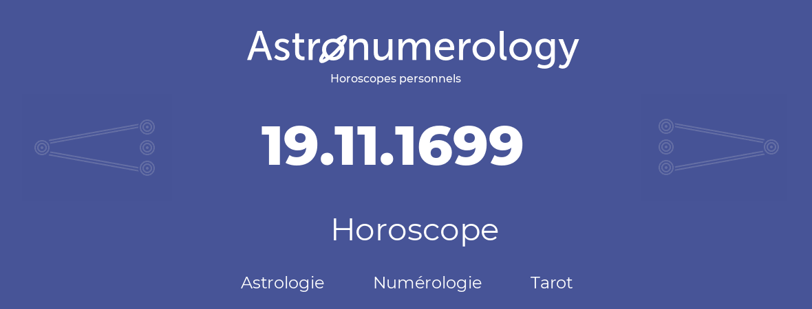 Horoscope pour anniversaire (jour de naissance): 19.11.1699 (19 Novembre 1699)