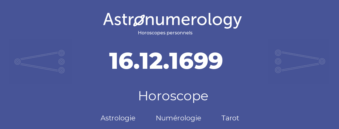 Horoscope pour anniversaire (jour de naissance): 16.12.1699 (16 Décembre 1699)