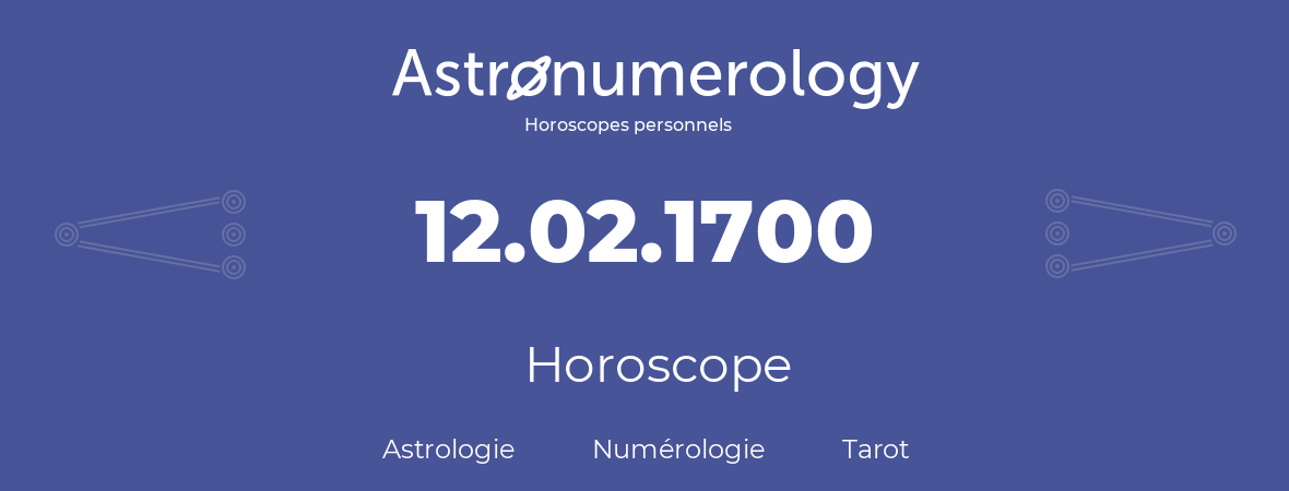 Horoscope pour anniversaire (jour de naissance): 12.02.1700 (12 Février 1700)