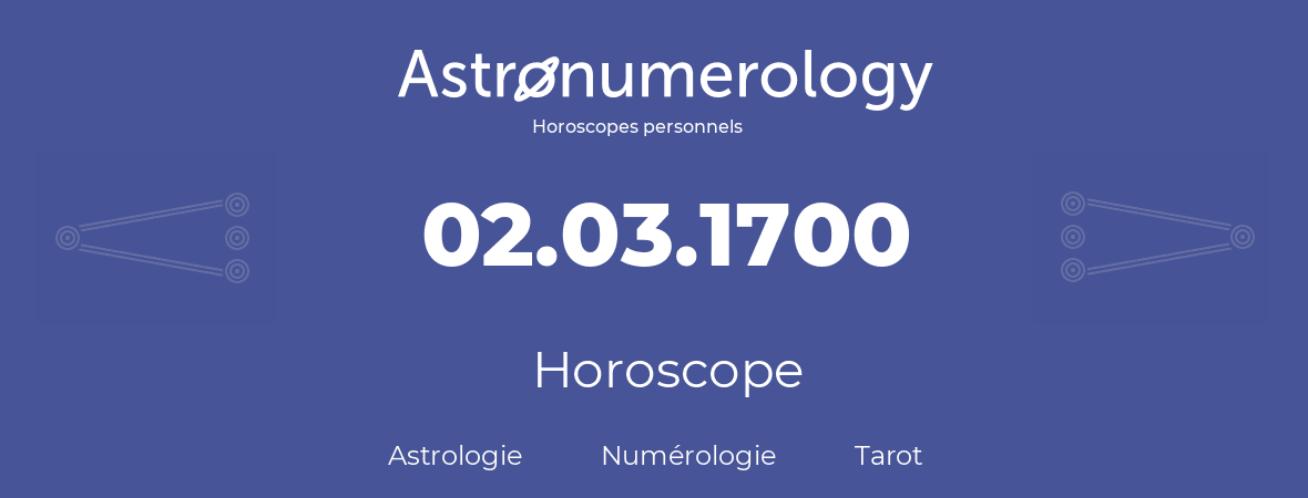 Horoscope pour anniversaire (jour de naissance): 02.03.1700 (02 Mars 1700)