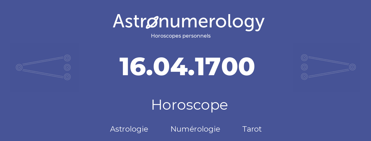 Horoscope pour anniversaire (jour de naissance): 16.04.1700 (16 Avril 1700)