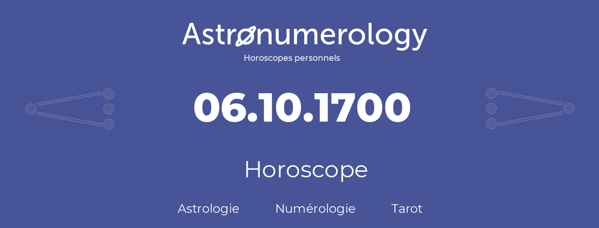 Horoscope pour anniversaire (jour de naissance): 06.10.1700 (06 Octobre 1700)