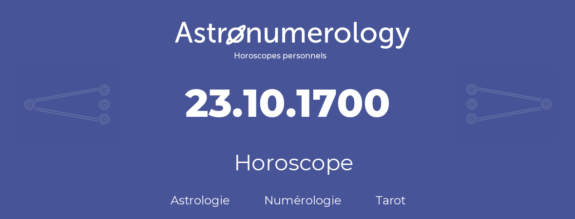 Horoscope pour anniversaire (jour de naissance): 23.10.1700 (23 Octobre 1700)