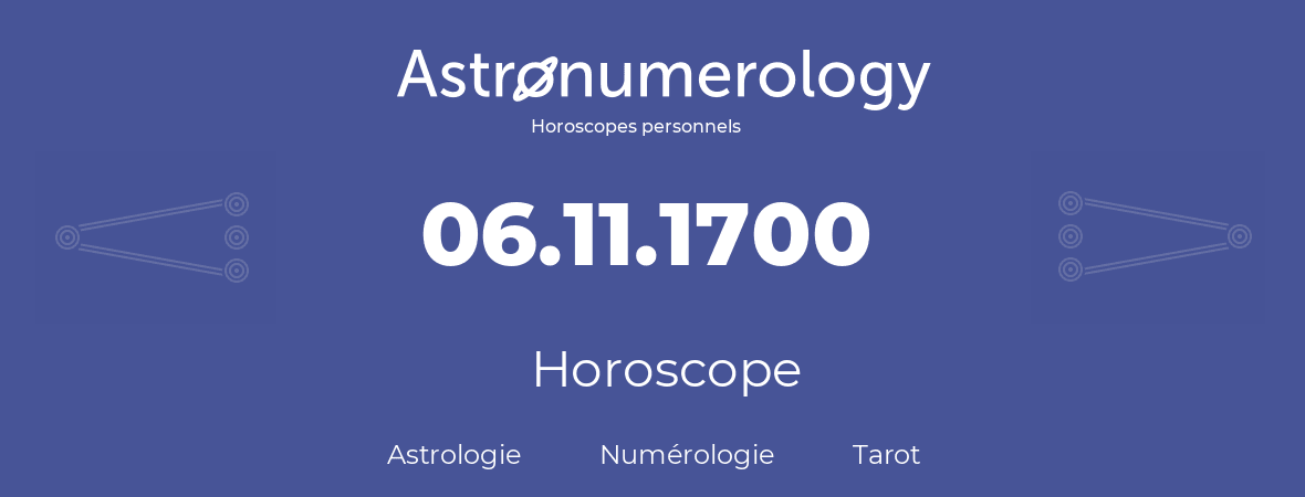 Horoscope pour anniversaire (jour de naissance): 06.11.1700 (6 Novembre 1700)