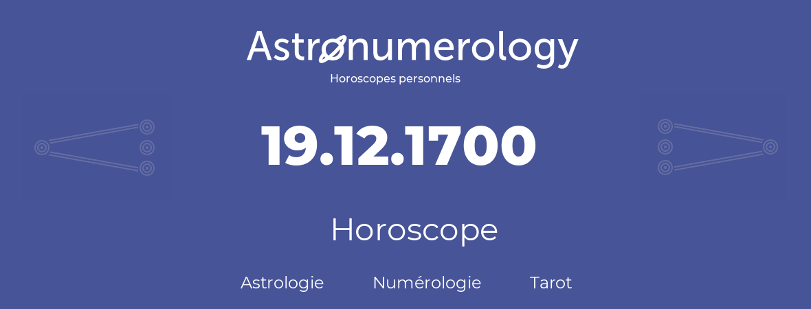 Horoscope pour anniversaire (jour de naissance): 19.12.1700 (19 Décembre 1700)