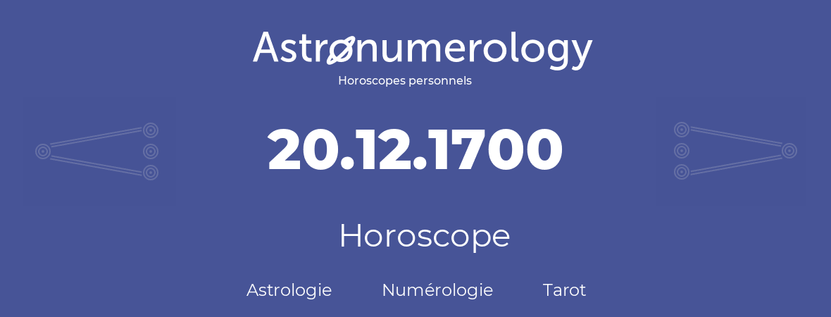Horoscope pour anniversaire (jour de naissance): 20.12.1700 (20 Décembre 1700)