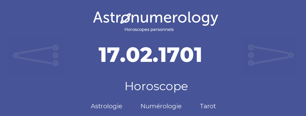 Horoscope pour anniversaire (jour de naissance): 17.02.1701 (17 Février 1701)