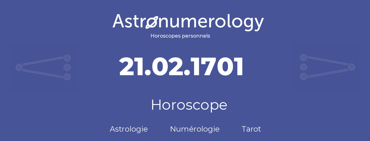 Horoscope pour anniversaire (jour de naissance): 21.02.1701 (21 Février 1701)