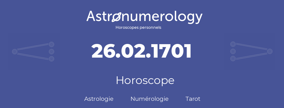 Horoscope pour anniversaire (jour de naissance): 26.02.1701 (26 Février 1701)