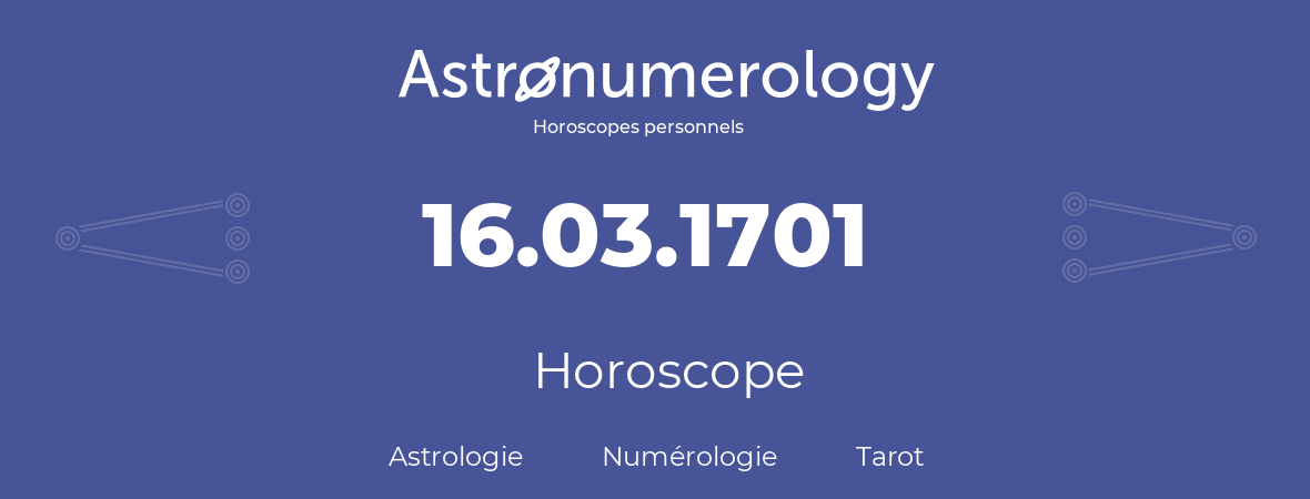 Horoscope pour anniversaire (jour de naissance): 16.03.1701 (16 Mars 1701)