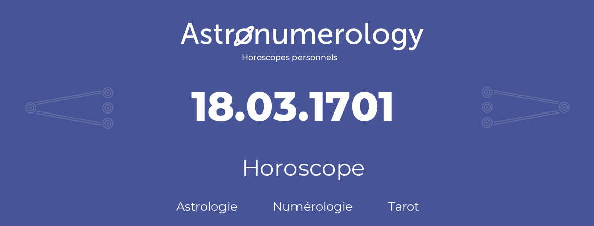 Horoscope pour anniversaire (jour de naissance): 18.03.1701 (18 Mars 1701)